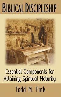 bokomslag Biblical Discipleship: Essential Components for Attaining Spiritual Maturity