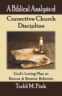 bokomslag A Biblical Analysis of Corrective Church Discipline: God's Loving Plan to Rescue and Restore Believers