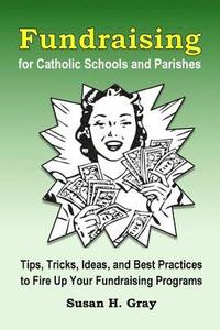 bokomslag Fundraising for Catholic Schools and Parishes: Tips, Tricks, Ideas, and Best Practices to Fire Up Your Fundraising Programs