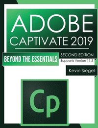 bokomslag Adobe Captivate 2019: Beyond The Essentials (2nd Edition)