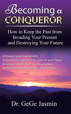 Becoming a Conqueror: How to Keep the Past From Destroying Your Present and Destroying Your Future 1