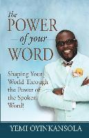 bokomslag The power of Your Word: Shaping Your World Through the Power of the Spoken Word!