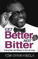 Get Better Not Bitter: Turning Hurts and Offenses to Your Advantage 1