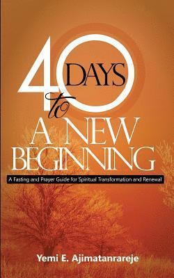 bokomslag 40 Days To A New Beginning: A Fasting and Prayer Guide for Spiritual Transformation and Renewal
