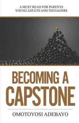 bokomslag Becoming A Capstone: A must read for parents, young adults, and teenagers.