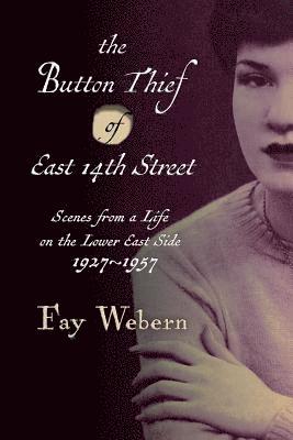 Fay Webern - The Button Thief of East 14th Street: Scenes from a Life on The Lower East Side, Häftad