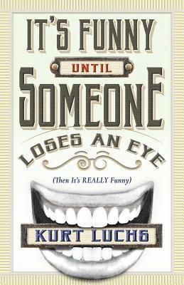 Kurt Luchs - It's Funny until Someone Loses an Eye (Then Its Really Funny), Häftad