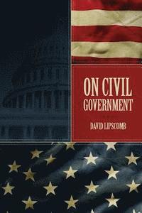 bokomslag On Civil Government: Its Origin, Mission & Destiny, & the Christian's Relation to It