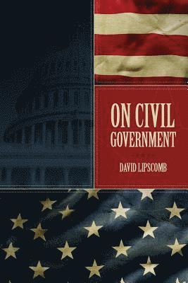 bokomslag On Civil Government: Its Origin, Mission & Destiny, & the Christian's Relation to It