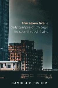 bokomslag Five Seven Five: A Daily Glimpse of Chicago Life as Seen Through Haiku