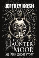 Jeffrey Kosh, Lorraine Versini - The Haunter of the Moor: An Irish Ghost Story, Häftad