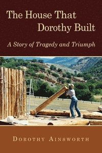 bokomslag The House That Dorothy Built: A Story of Tragedy and Triumph