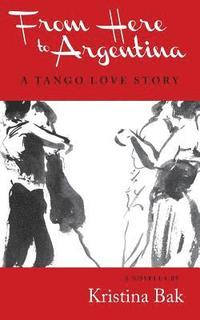 bokomslag From Here to Argentina: A Tango Love Story