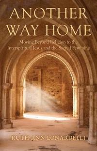 bokomslag Another Way Home: Moving Beyond Religion to the Interspiritual Jesus and the Sacred Feminine