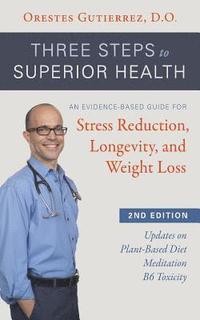bokomslag Three Steps to Superior Health: An Evidence-Based Guide for Stress Reduction, Longevity, and Weight Loss