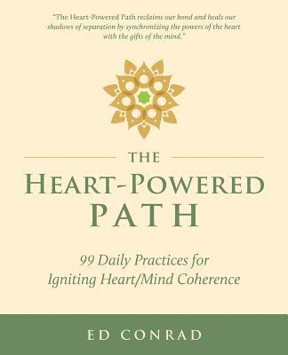 The Heart-Powered Path: 99 Daily Practices for Igniting Heart/Mind Coherence 1