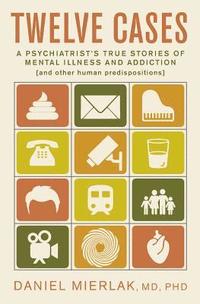 bokomslag Twelve Cases: A Psychiatrist's True Stories of Mental Illness and Addiction (and Other Human Predispositions)