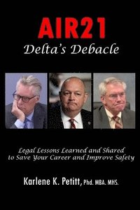 bokomslag AIR21 Delta's Debacle Legal Lessons Learned and Shared to Save Your Career adn Improve Safety