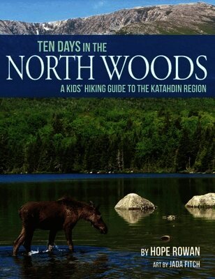 Ten Days in the North Woods: A Kids' Hiking Guide to the Katahdin Region