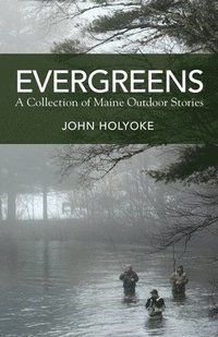 bokomslag Evergreens: A Collection of Maine Outdoor Stories