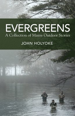 Evergreens: A Collection of Maine Outdoor Stories 1