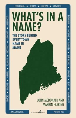 John McDonald - What's in a Name?: The Story Behind Every Town Name in Maine, Häftad