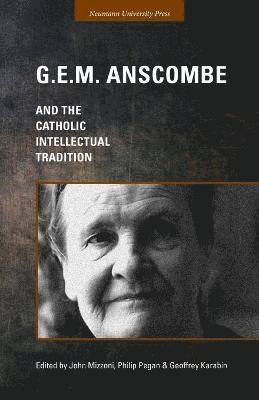 G.E.M. Anscombe and the Catholic Intellectual Tradition 1