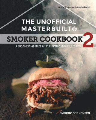 The Unofficial Masterbuilt (R) Smoker Cookbook 2: A BBQ Guide & 121 Electric Smoker Recipes 1