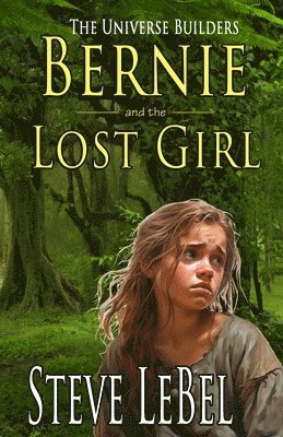 The Universe Builders: Bernie and the Lost Girl: (humorous fantasy and science fiction for young adults) 1