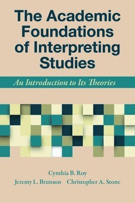 Cynthia Roy, Jeremy Brunson, Christopher Stone, Cynthia B. Roy, Jeremy L. Brunson, Cynthia B Roy, Jeremy L Brunson, Christopher A Stone - Academic Foundations of Interpreting Studies – An Introduction to Its Theories, Inbunden