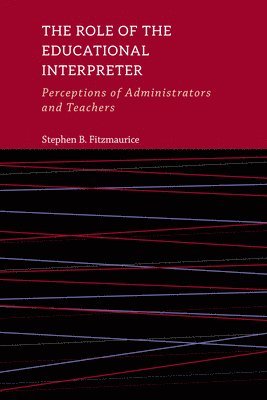 Stephen B. Fitzmaurice, Stephen B Fitzmaurice - Role of the Educational Interpreter – Perceptions of Administrators and Teachers, Inbunden