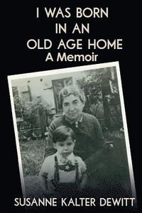 bokomslag I Was Born in an Old Age Home: A Memoir