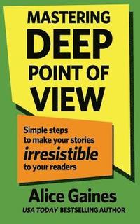 bokomslag Mastering Deep Point of View: Simple Steps to Make Your Stories Irresistible to Your Readers