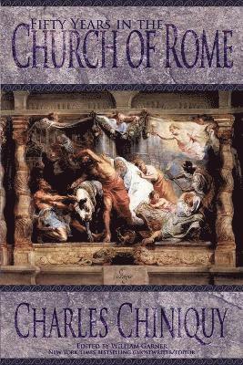 Charles Chiniquy, William Garner - Fifty Years in the Church of Rome, Häftad