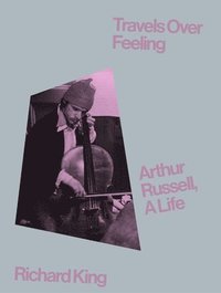 bokomslag Travels Over Feeling: Arthur Russell, a Life