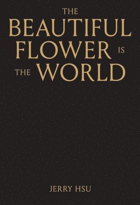 Jerry Hsu - Beautiful Flower is the World, Inbunden