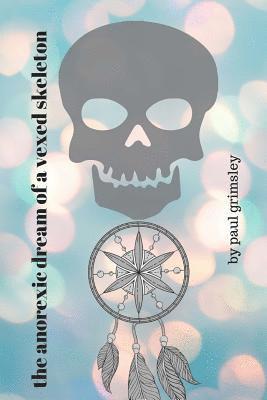 Paul Grimsley - The anorexic dream of a vexed skeleton: breathe in, Häftad