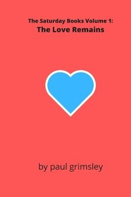 The Love Remains: The Saturday Books Volume 1 1
