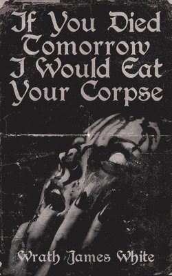 If You Died Tomorrow I Would Eat Your Corpse 1