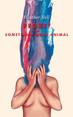 Heather Bell - Regret or Something More Animal, Häftad