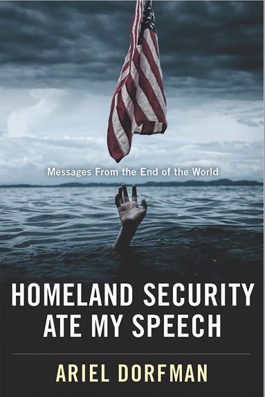 Ariel Dorfman - Homeland Security Ate My Speech, Inbunden