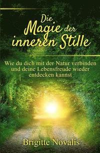 bokomslag Die Magie der inneren Stille: Wie du dich mit der Natur verbinden und deine Lebensfreude wieder entdecken kannst