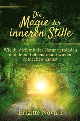 Die Magie der inneren Stille: Wie du dich mit der Natur verbinden und deine Lebensfreude wieder entdecken kannst