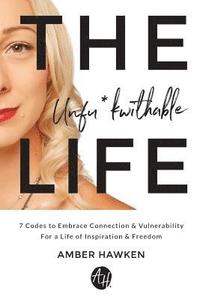 bokomslag The Unfu*kwithable Life: 7 Codes to Embrace Connection and Vulnerability to Create a Life of Inspiration and Freedom