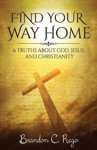 bokomslag Find Your Way Home: 6 Truths About God, Jesus, and Christianity