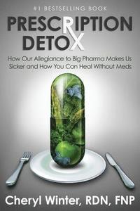bokomslag Prescription Detox: How Our Allegiance to Big Pharma Makes Us Sicker and How You Can Heal Without Meds