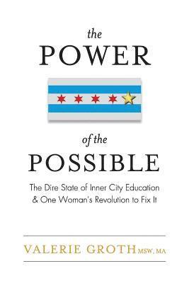 The Power of the Possible: The Dire State of Inner City Education and One Woman's Revolution to Fix It