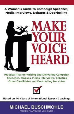 Make Your Voice Heard: A Woman's Guide to Campaign Speeches, Media Interviews, Debates and Doorbelling 1