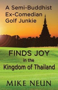 bokomslag A Semi-Buddhist Ex-Comedian Golf Junkie Finds Joy in the Kingdom of Thailand