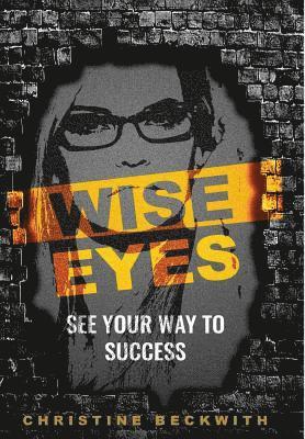 Christine Beckwith - Wise Eyes: See Your Way to Success, Inbunden